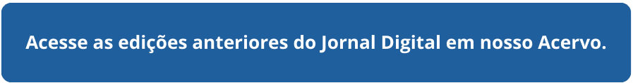 Acesse as edições anteriores do Jornal Digital em nosso Acervo.